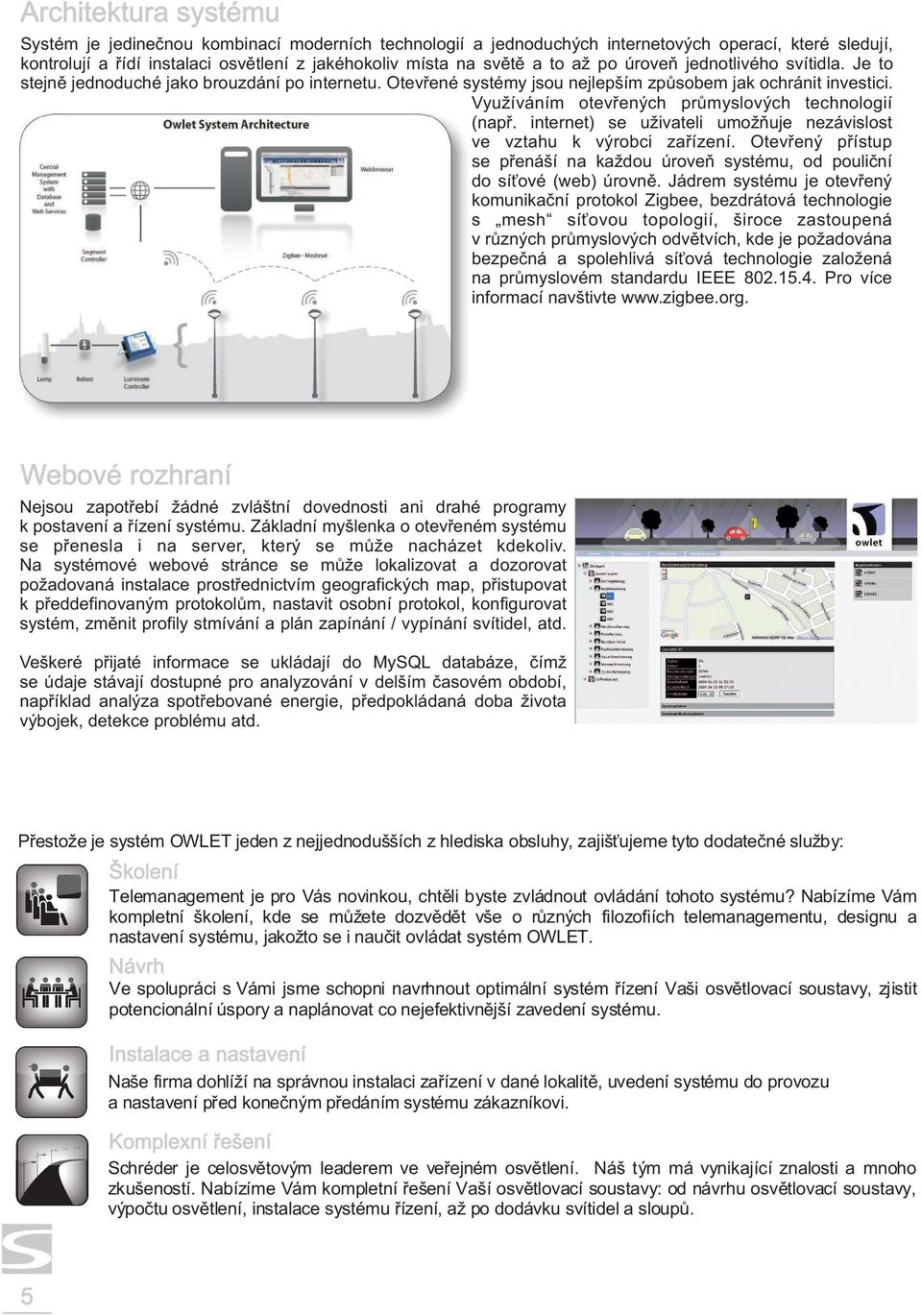 Vyu íváním otevøených prùmyslových technologií (napø. internet) se u ivateli umo òuje nezávislost ve vztahu k výrobci zaøízení.