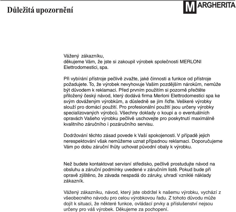 Před prvním použitím si pozorně přečtěte přiložený český návod, který dodává firma Merloni Elettrodomestici spa ke svým dováženým výrobkům, a důsledně se jím řiďte.