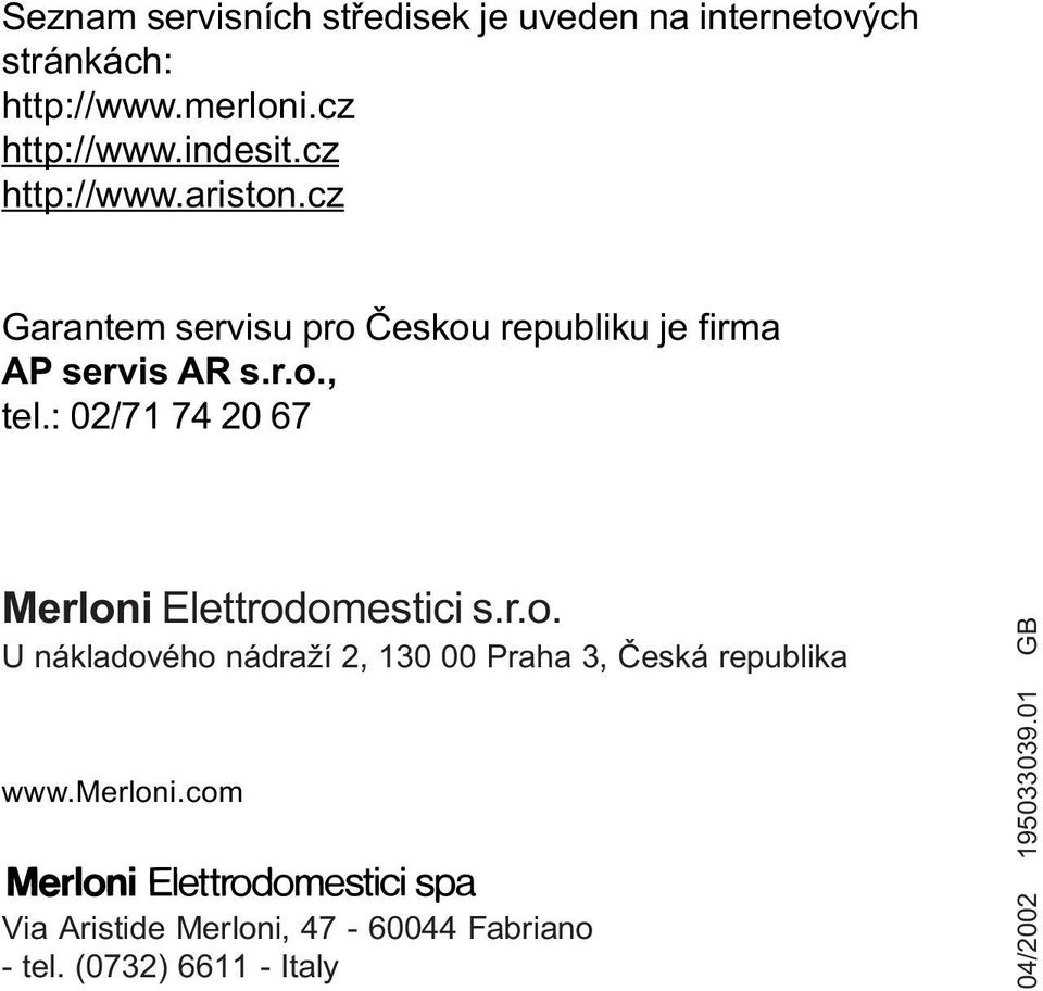 : 02/71 74 20 67 Merloni Elettrodomestici s.r.o. U nákladového nádraží 2, 130 00 Praha 3, Èeská republika www.