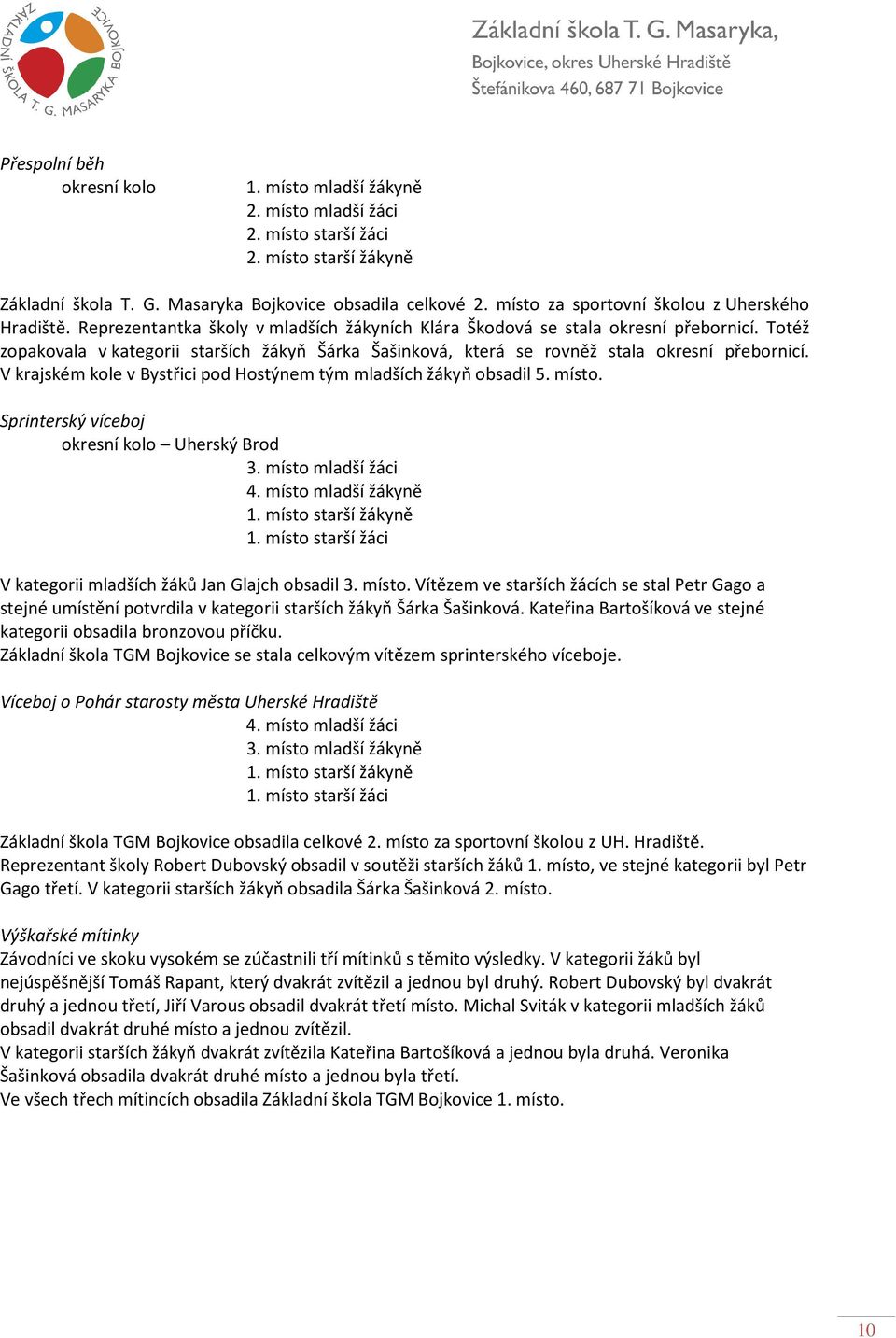 Totéž zopakovala v kategorii starších žákyň Šárka Šašinková, která se rovněž stala okresní přebornicí. V krajském kole v Bystřici pod Hostýnem tým mladších žákyň obsadil 5. místo.