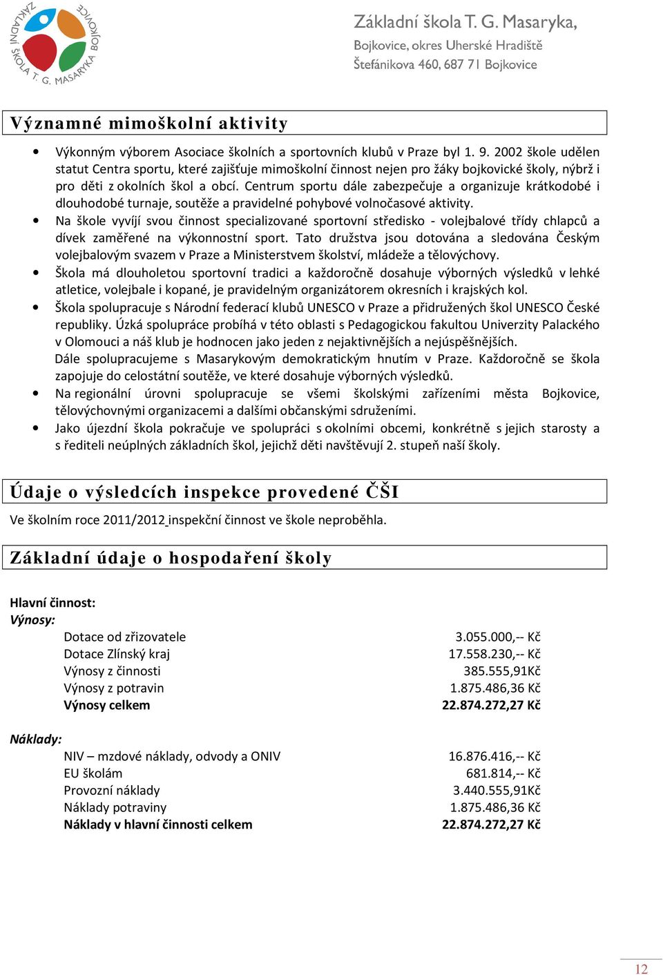 Centrum sportu dále zabezpečuje a organizuje krátkodobé i dlouhodobé turnaje, soutěže a pravidelné pohybové volnočasové aktivity.