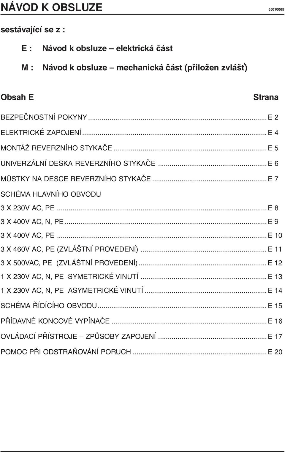 .. E 7 SCHÉMA HLAVNÍHO OBVODU 3 X 230V AC, PE...E 8 3 X 400V AC, N, PE...E 9 3 X 400V AC, PE...E 10 3 X 460V AC, PE (ZVLÁŠTNÍ PROVEDENÍ)... E 11 3 X 500VAC, PE (ZVLÁŠTNÍ PROVEDENÍ).