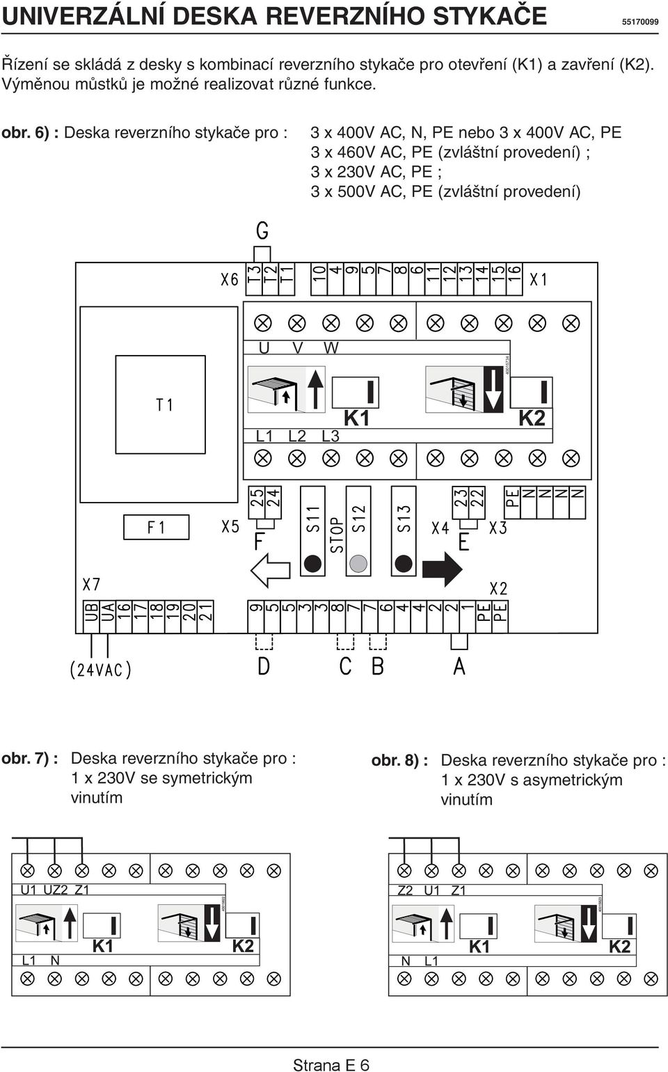 6) : Deska reverzního stykače pro : 3 x 400V AC, N, PE nebo 3 x 400V AC, PE 3 x 460V AC, PE (zvláštní provedení) ; 3 x 230V AC, PE ; 3 x