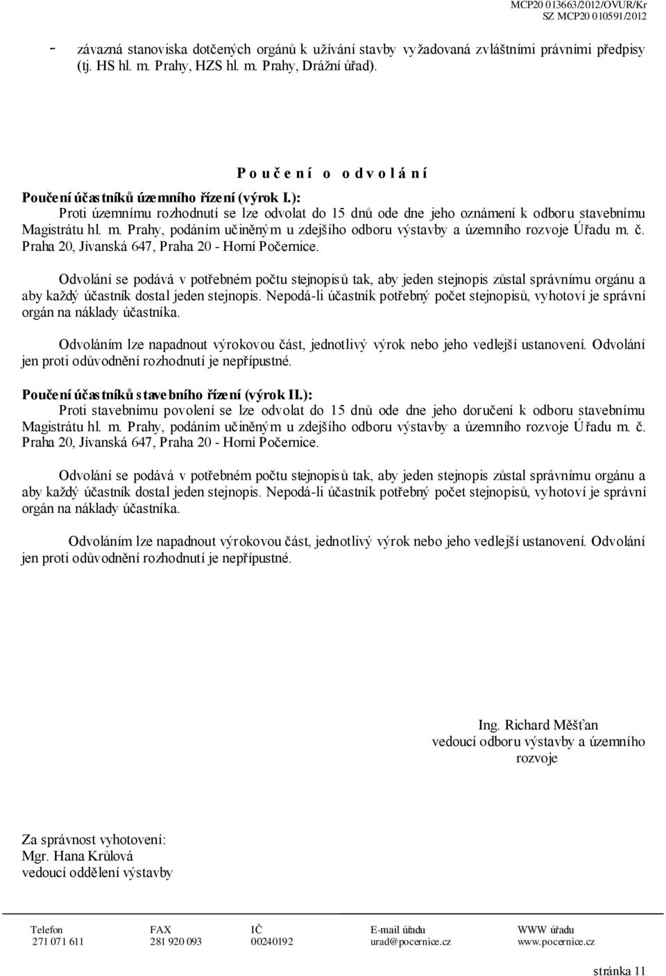 Prahy, pdáním učiněným u zdejšíh dbru výstavby a územníh rzvje Úřadu m. č. Praha 20, Jívanská 647, Praha 20 - Hrní Pčernice.