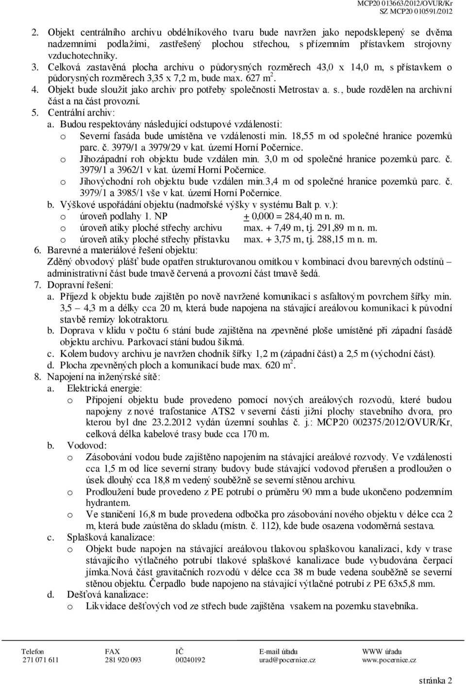 5. Centrální archiv: a. Budu respektvány následující dstupvé vzdálensti: Severní fasáda bude umístěna ve vzdálensti min. 18,55 m d splečné hranice pzemků parc. č. 3979/1 a 3979/29 v kat.