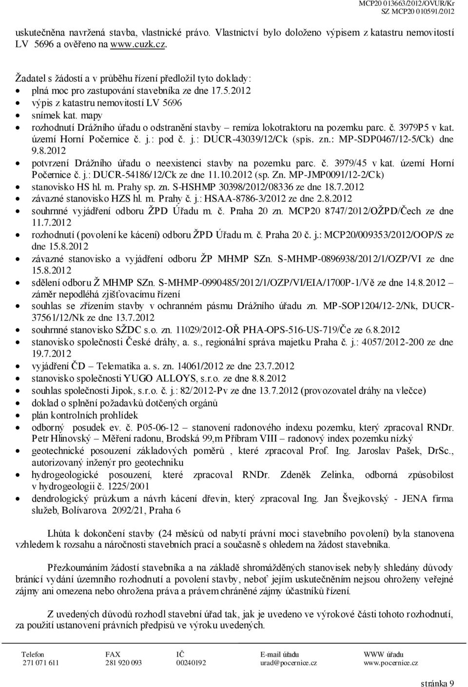 mapy rzhdnutí Drážníh úřadu dstranění stavby remíza lktraktru na pzemku parc. č. 3979P5 v kat. území Hrní Pčernice č. j.: pd č. j.: DUCR-43039/12/Ck (spis. zn.: MP-SDP0467/12-5/Ck) dne 9.8.