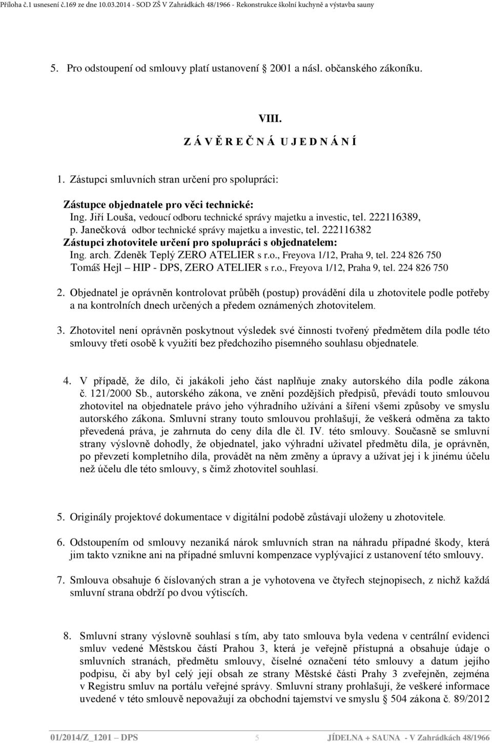 Janečková odbor technické správy majetku a investic, tel. 222116382 Zástupci zhotovitele určení pro spolupráci s objednatelem: Ing. arch. Zdeněk Teplý ZERO ATELIER s r.o., Freyova 1/12, Praha 9, tel.