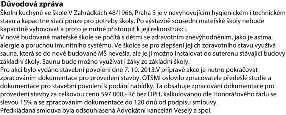 V nově budované mateřské škole se počítá s dětmi se zdravotním znevýhodněním, jako je astma, alergie a poruchou imunitního systému.