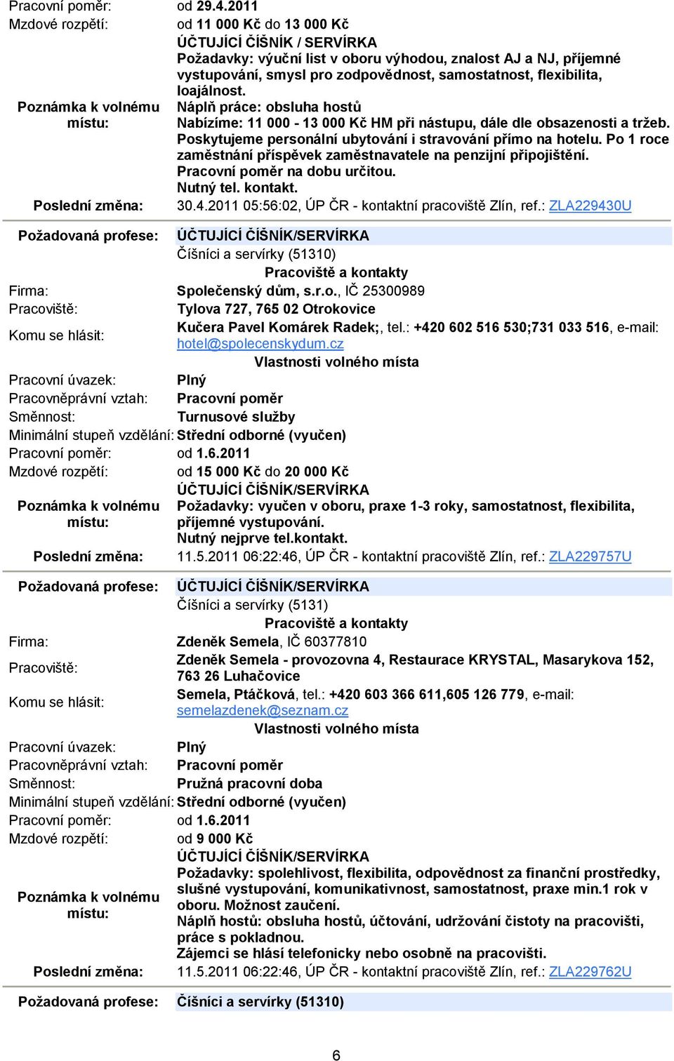 flexibilita, loajálnost. Náplň práce: obsluha hostů Nabízíme: 11 000-13 000 Kč HM při nástupu, dále dle obsazenosti a tržeb. Poskytujeme personální ubytování i stravování přímo na hotelu.