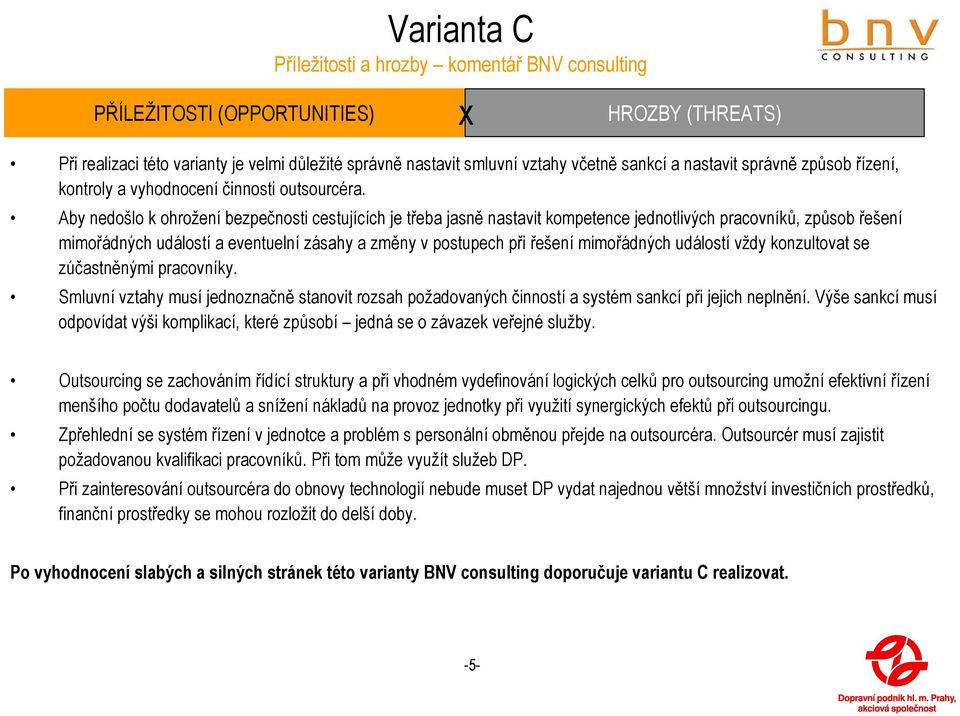 Aby nedošlo k ohrožení bezpečnosti cestujících je třeba jasně nastavit kompetence jednotlivých pracovníků, způsob řešení mimořádných událostí a eventuelní zásahy a změny v postupech při řešení