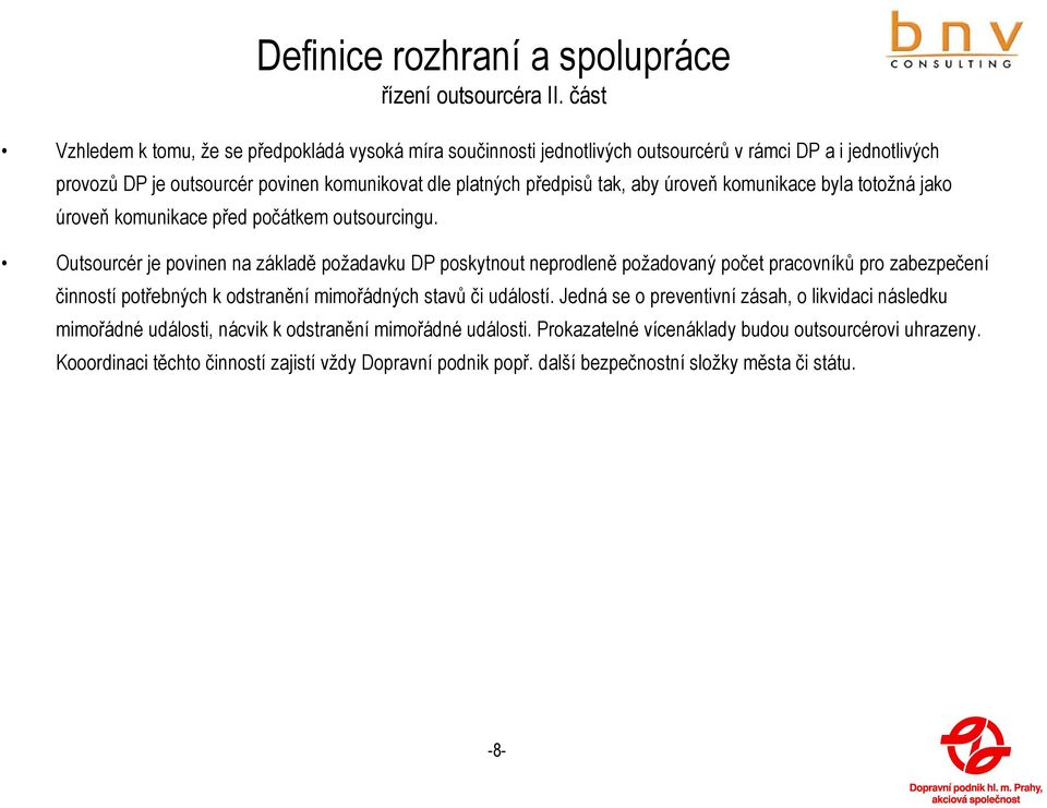 úroveň komunikace byla totožná jako úroveň komunikace před počátkem outsourcingu.