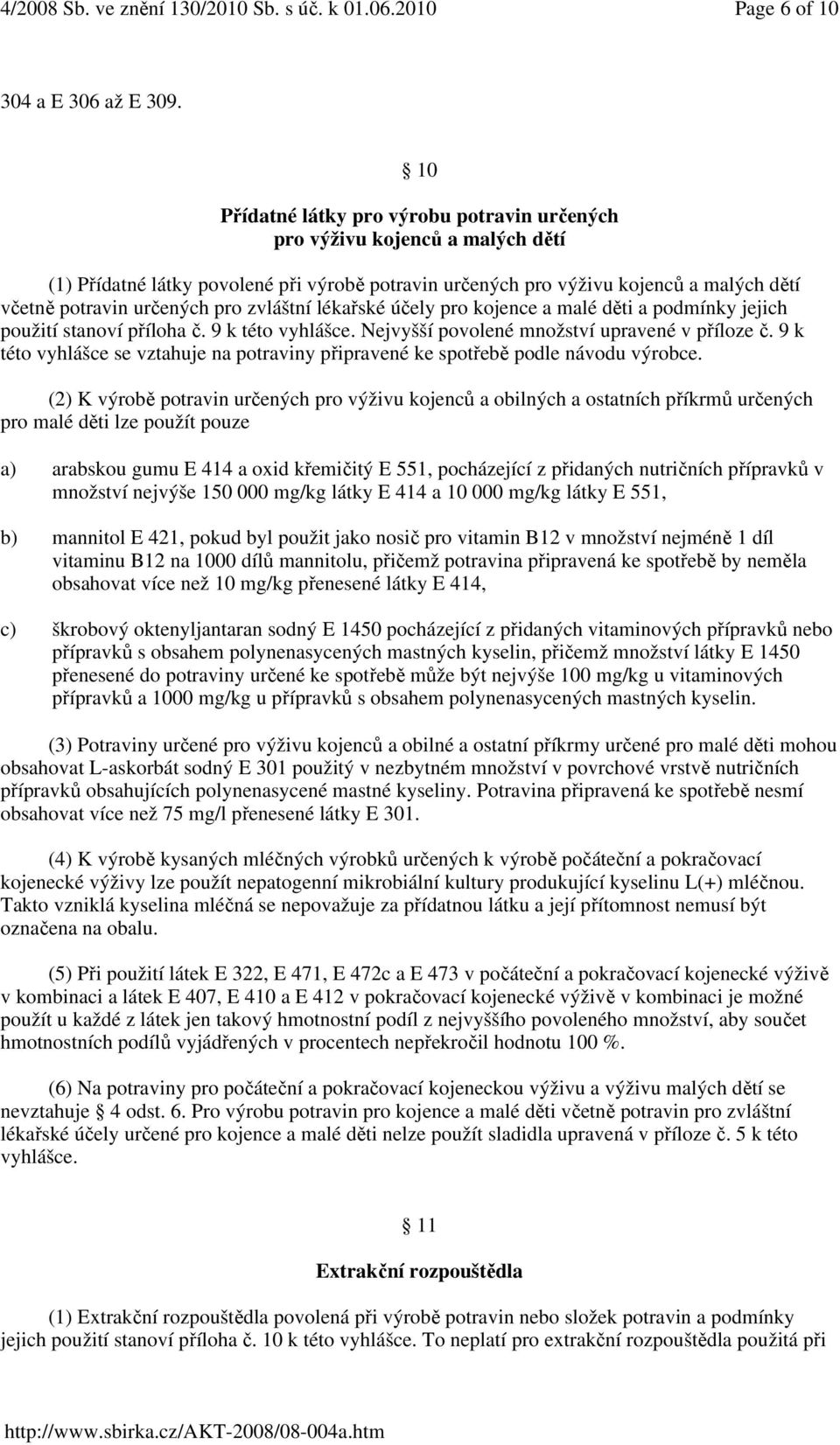 zvláštní lékařské účely pro kojence a malé děti a podmínky jejich použití stanoví příloha č. 9 k této vyhlášce. Nejvyšší povolené množství upravené v příloze č.