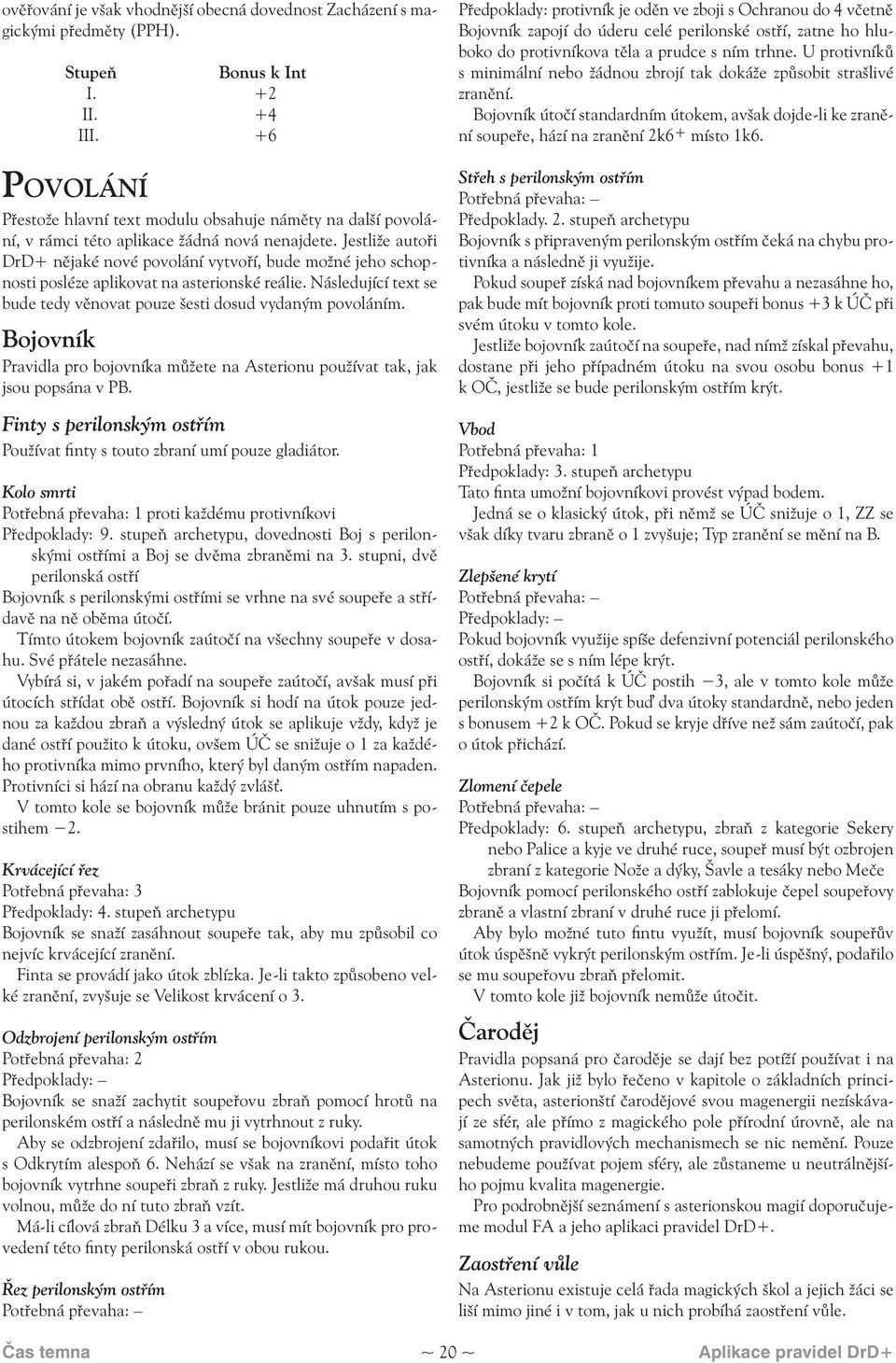 Jestliže autoři DrD+ nějaké nové povolání vytvoří, bude možné jeho schopnosti posléze aplikovat na asterionské reálie. Následující text se bude tedy věnovat pouze šesti dosud vydaným povoláním.