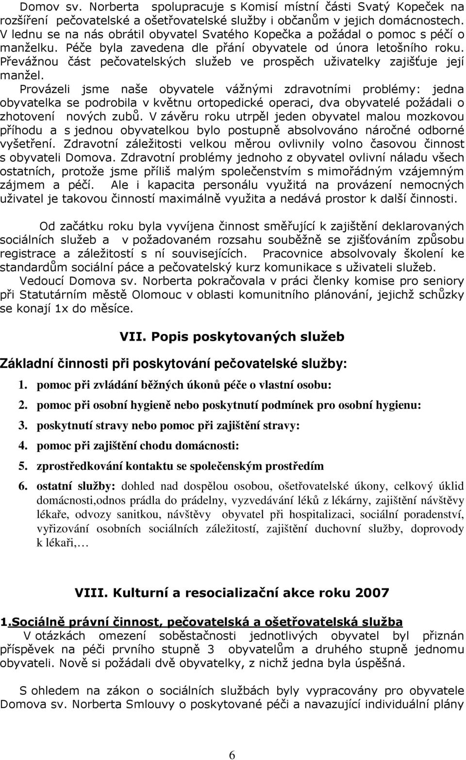 Převážnou část pečovatelských služeb ve prospěch uživatelky zajišťuje její manžel.