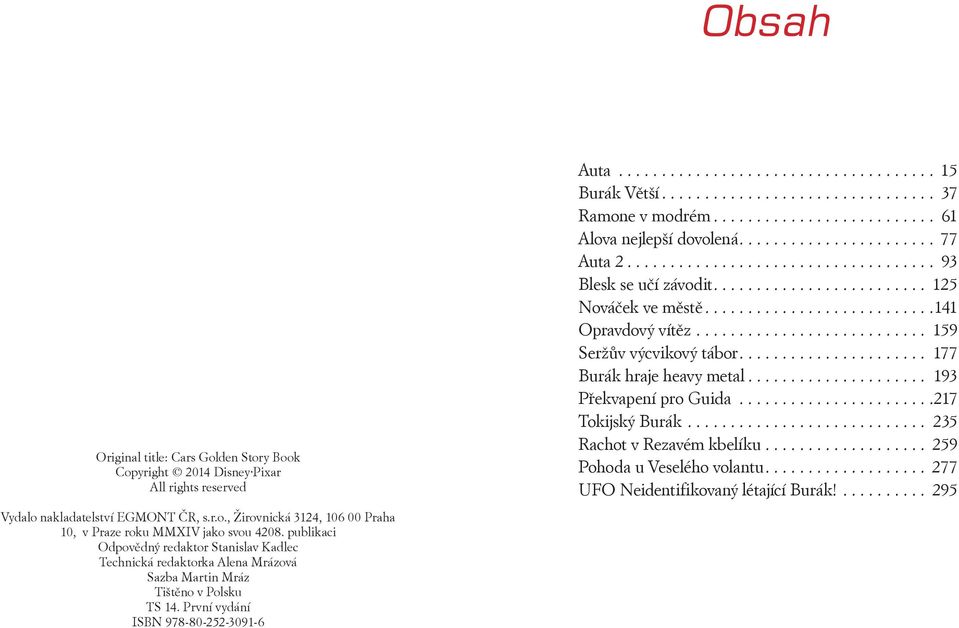 .. 235 Rachot v Rezavém kbelíku... 259 Pohoda u Veselého volantu.... 277 UFO Neidentifikovaný létající Burák!... 295 Vydalo nakladatelství EGMONT ČR, s.r.o., Žirovnická 3124, 106 00 Praha 10, v Praze roku MMXIV jako svou 4208.