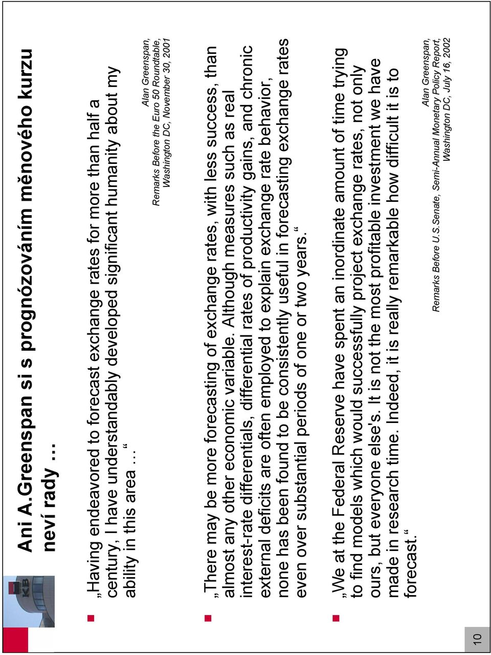 area Alan Greenspan, Remarks Before he Euro 50 Roundable, Washingon DC, November 30, 2001 There may be more forecasing of exchange raes, wih less success, han almos any oher economic variable.