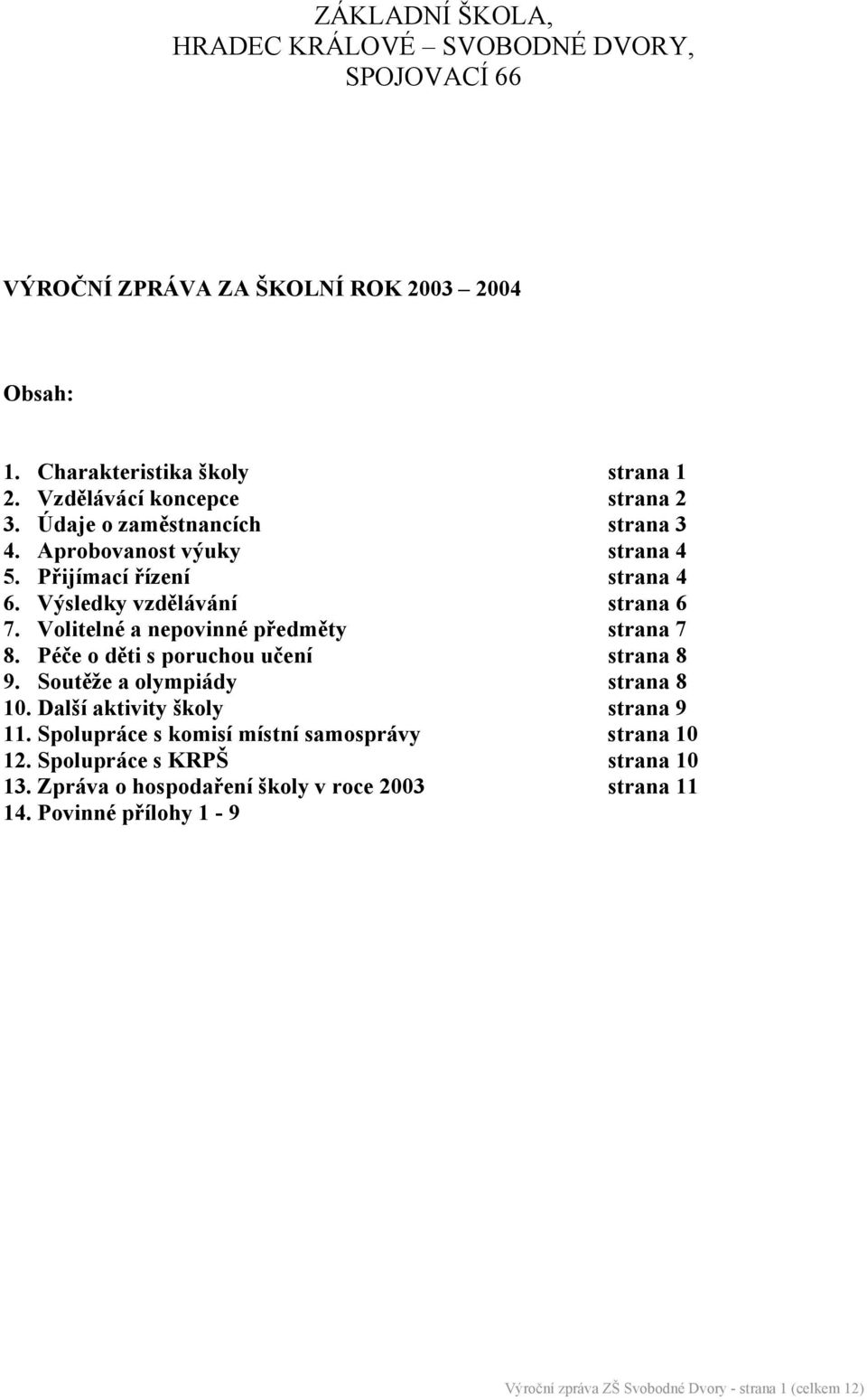 Volitelné a nepovinné předměty strana 7 8. Péče o děti s poruchou učení strana 8 9. Soutěže a olympiády strana 8 10. Další aktivity školy strana 9 11.