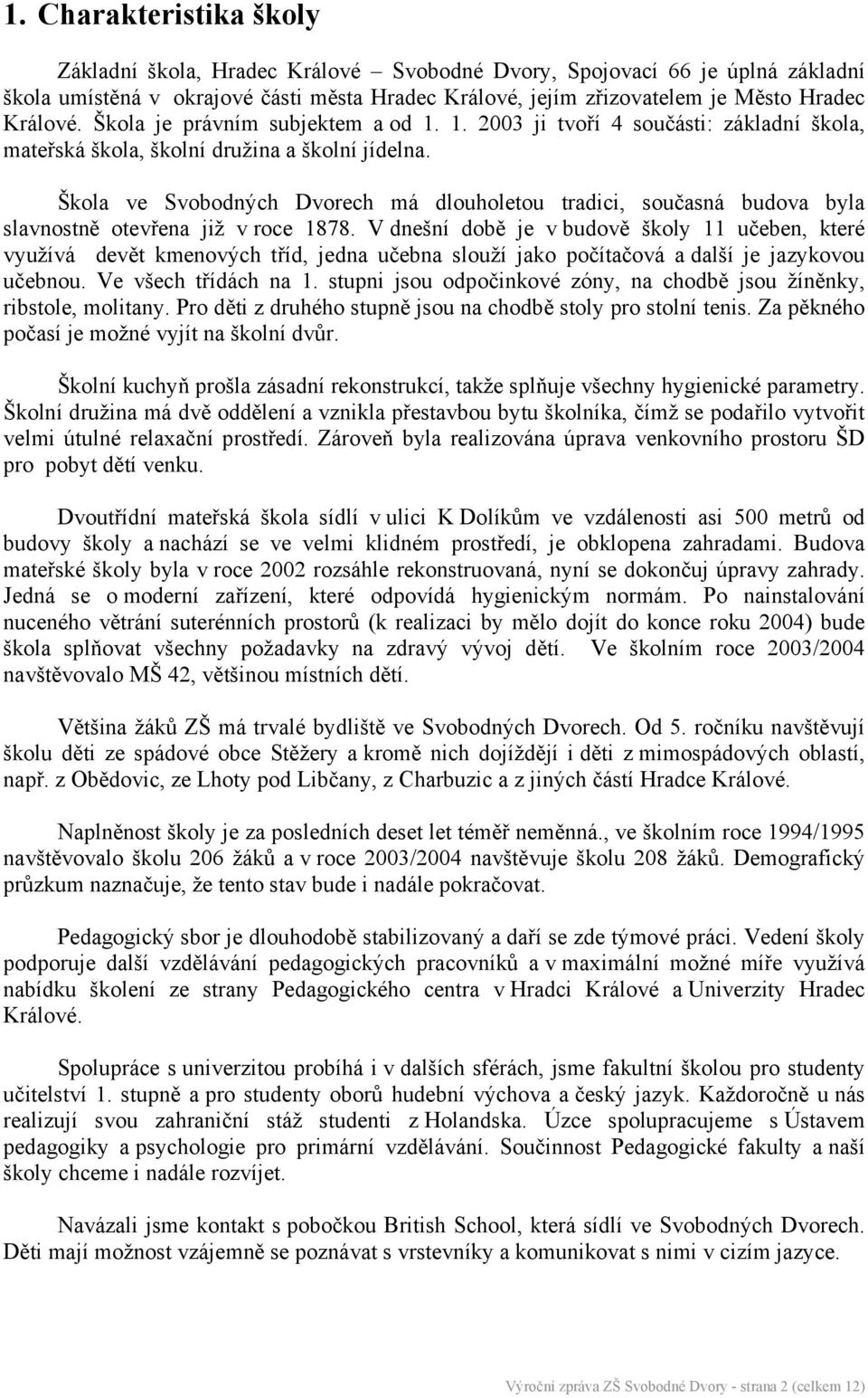 Škola ve Svobodných Dvorech má dlouholetou tradici, současná budova byla slavnostně otevřena již v roce 1878.