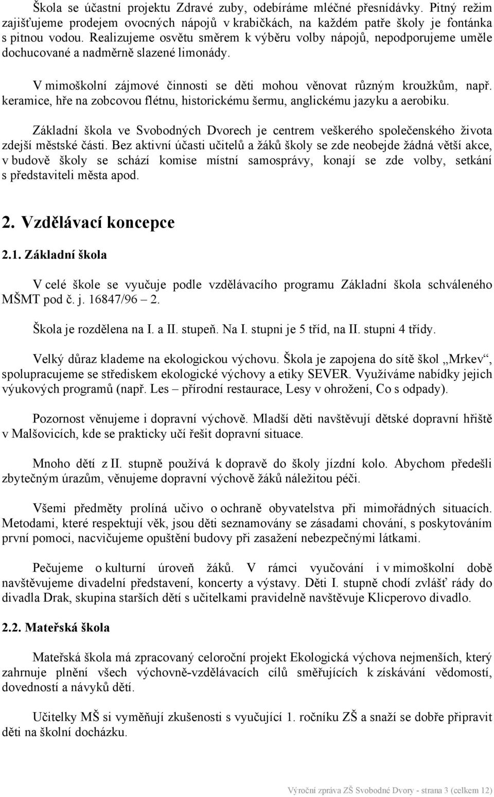 keramice, hře na zobcovou flétnu, historickému šermu, anglickému jazyku a aerobiku. Základní škola ve Svobodných Dvorech je centrem veškerého společenského života zdejší městské části.