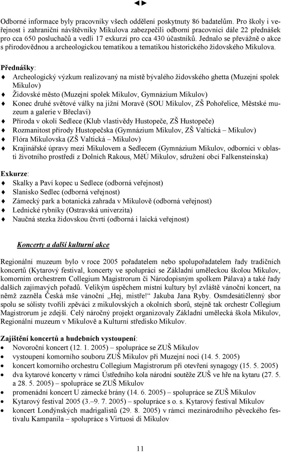 Jednalo se převážně o akce s přírodovědnou a archeologickou tematikou a tematikou historického židovského Mikulova.