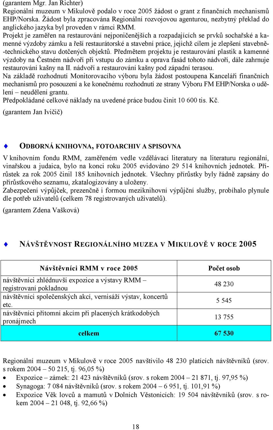 Projekt je zaměřen na restaurování nejponičenějších a rozpadajících se prvků sochařské a kamenné výzdoby zámku a řeší restaurátorské a stavební práce, jejichž cílem je zlepšení stavebně- -technického