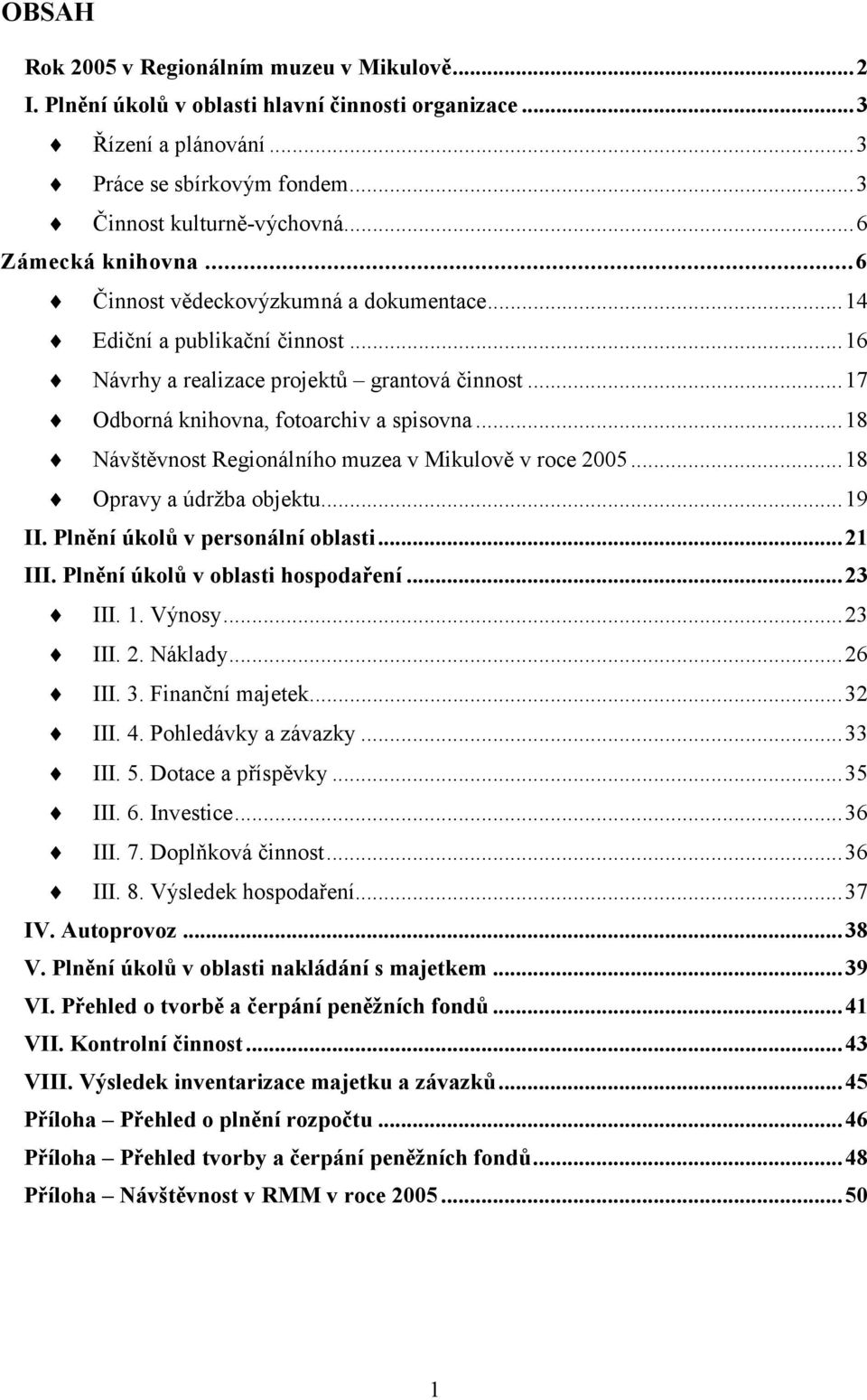 ..18 Návštěvnost Regionálního muzea v Mikulově v roce 2005...18 Opravy a údržba objektu...19 II. Plnění úkolů v personální oblasti...21 III. Plnění úkolů v oblasti hospodaření...23 III. 1. Výnosy.