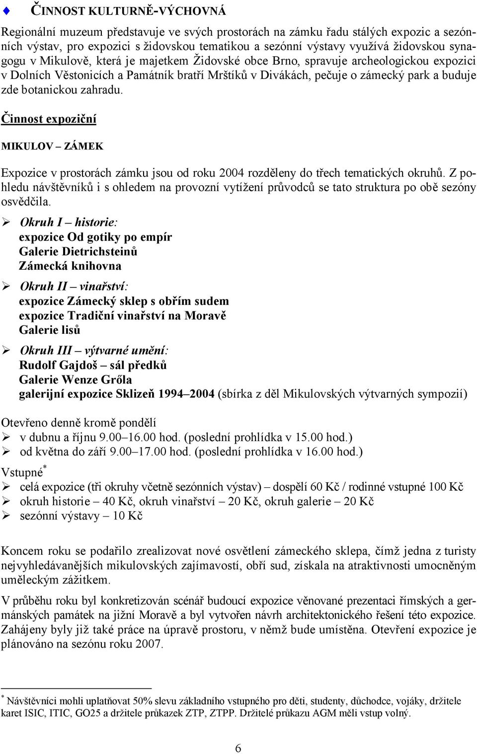 zahradu. Činnost expoziční MIKULOV ZÁMEK Expozice v prostorách zámku jsou od roku 2004 rozděleny do třech tematických okruhů.