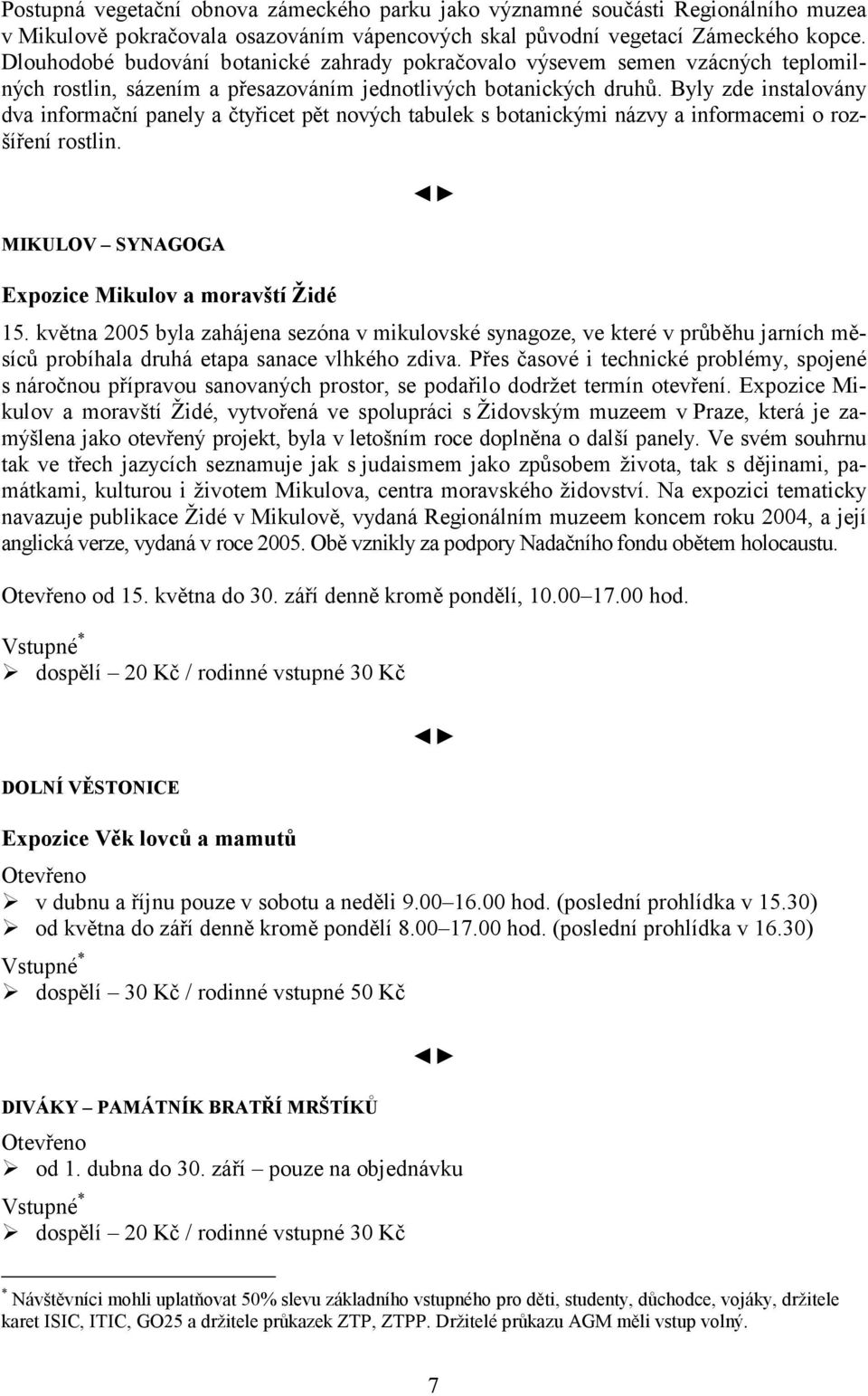 Byly zde instalovány dva informační panely a čtyřicet pět nových tabulek s botanickými názvy a informacemi o rozšíření rostlin. MIKULOV SYNAGOGA Expozice Mikulov a moravští Židé 15.