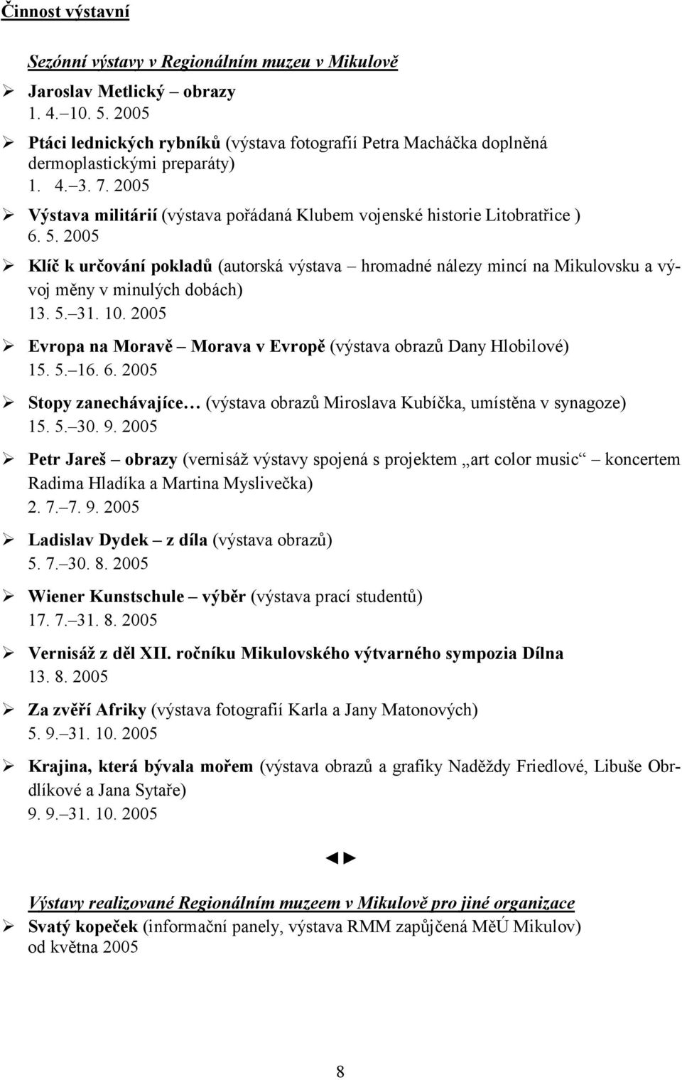 2005 Klíč k určování pokladů (autorská výstava hromadné nálezy mincí na Mikulovsku a vývoj měny v minulých dobách) 13. 5. 31. 10.