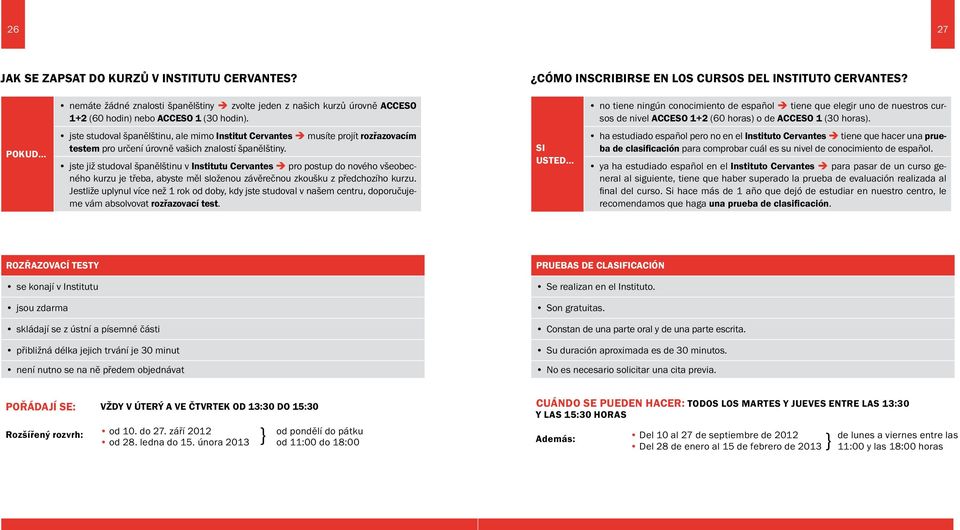 no tiene ningún conocimiento de español tiene que elegir uno de nuestros cursos de nivel ACCESO 1+2 (60 horas) o de ACCESO 1 (30 horas).