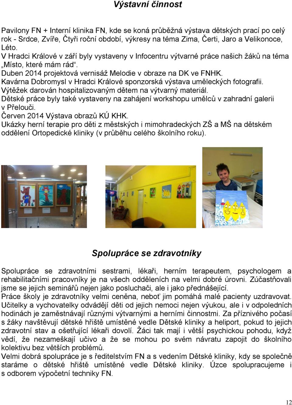 Kavárna Dobromysl v Hradci Králové sponzorská výstava uměleckých fotografii. Výtěžek darován hospitalizovaným dětem na výtvarný materiál.