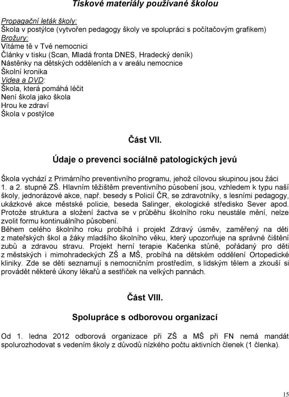 Část VII. Údaje o prevenci sociálně patologických jevů Škola vychází z Primárního preventivního programu, jehož cílovou skupinou jsou žáci 1. a 2. stupně ZŠ.