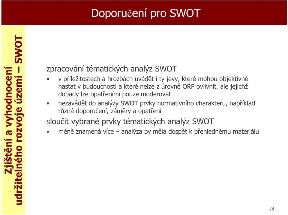 ale jejichž dopady lze opatřeními pouze moderovat nezavádět do analýzy SWOT prvky normativního charakteru, například různá