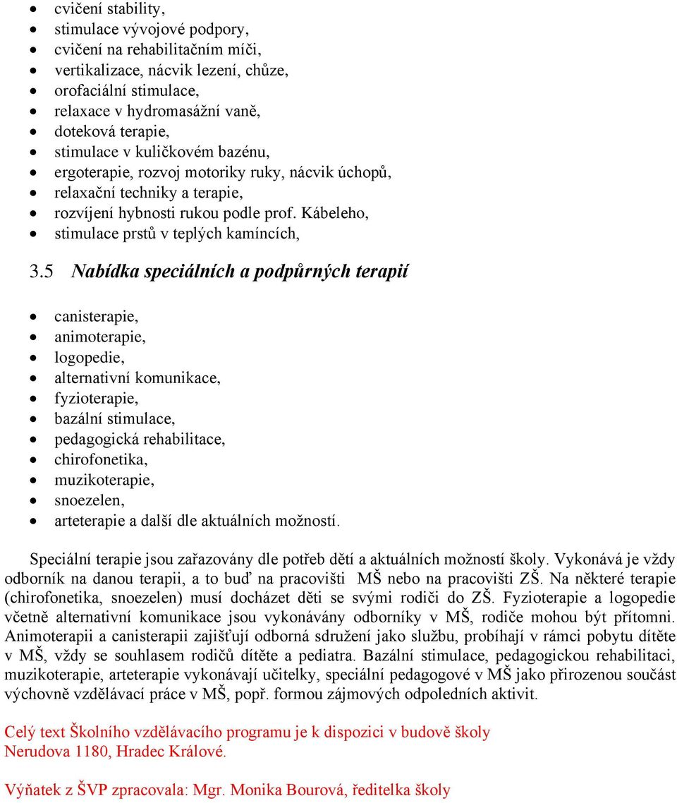 5 Nabídka speciálních a podpůrných terapií canisterapie, animoterapie, logopedie, alternativní komunikace, fyzioterapie, bazální stimulace, pedagogická rehabilitace, chirofonetika, muzikoterapie,