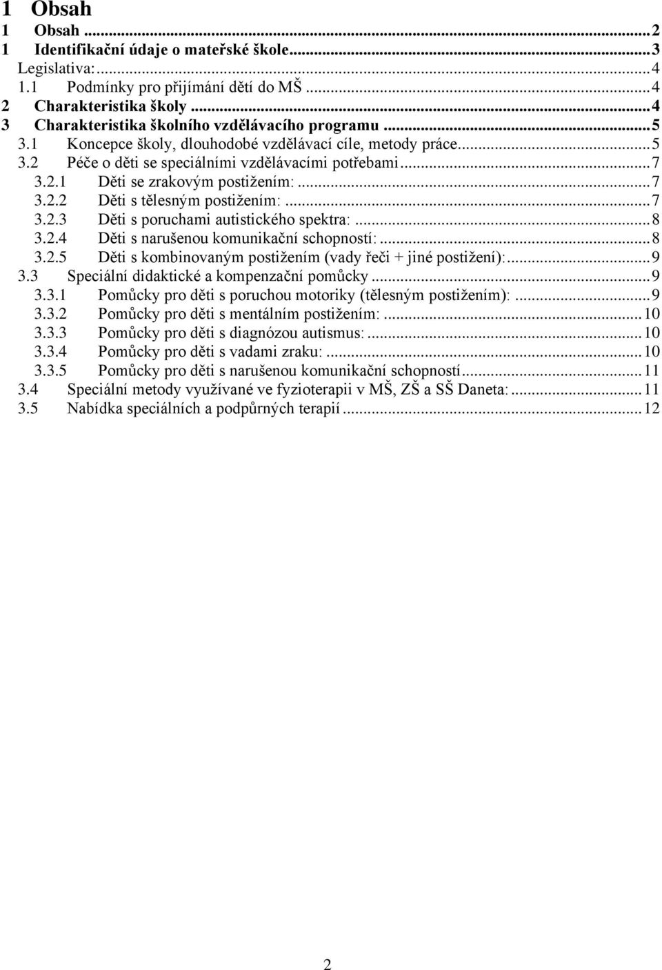 .. 7 3.2.2 Děti s tělesným postižením:... 7 3.2.3 Děti s poruchami autistického spektra:... 8 3.2.4 Děti s narušenou komunikační schopností:... 8 3.2.5 Děti s kombinovaným postižením (vady řeči + jiné postižení):.