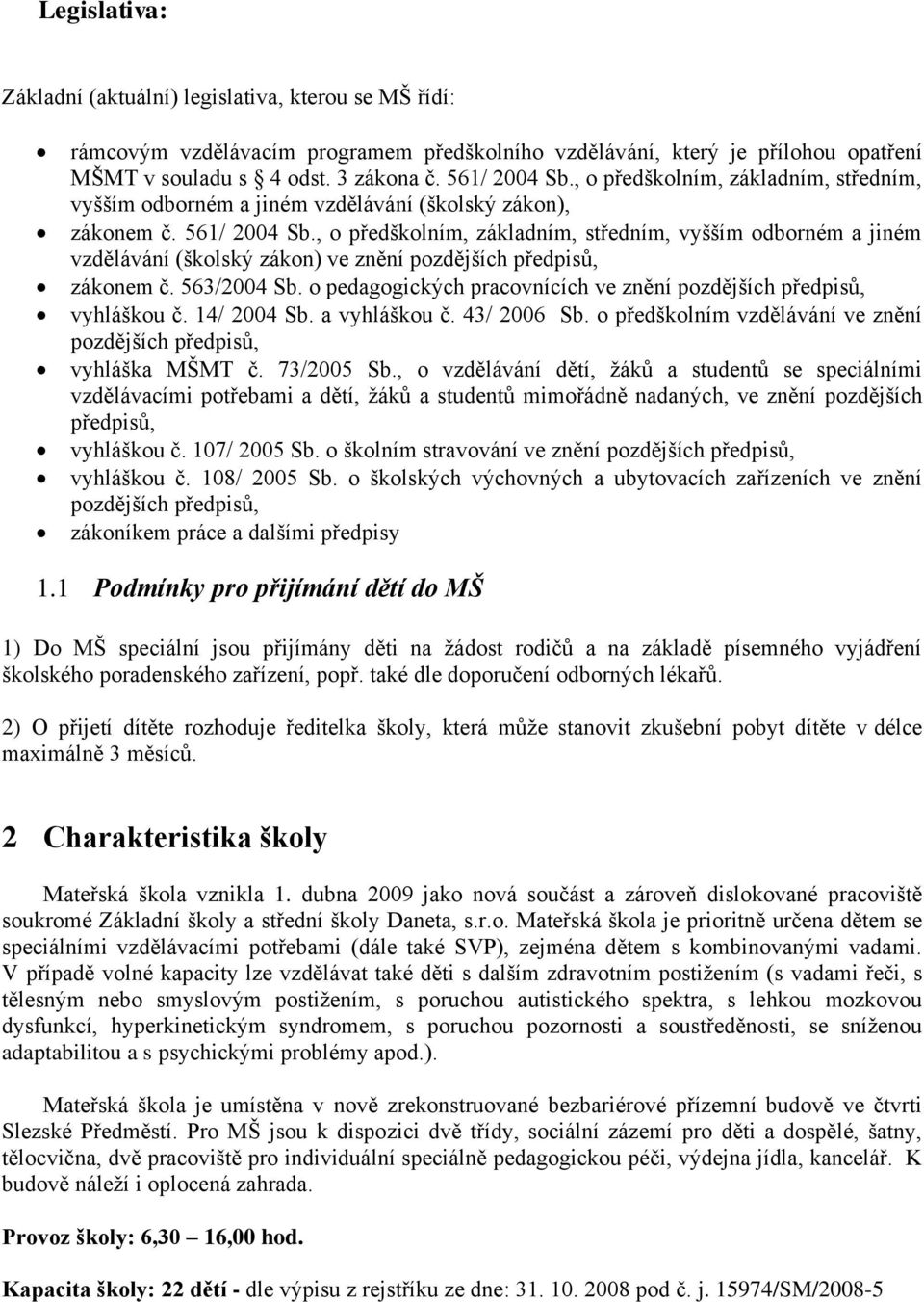 , o předškolním, základním, středním, vyšším odborném a jiném vzdělávání (školský zákon) ve znění pozdějších předpisů, zákonem č. 563/2004 Sb.