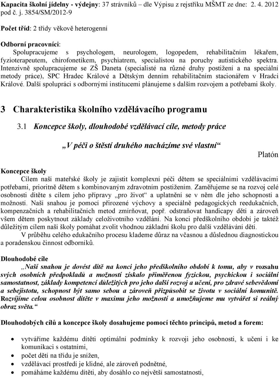 3854/SM/2012-9 Počet tříd: 2 třídy věkově heterogenní Odborní pracovníci: Spolupracujeme s psychologem, neurologem, logopedem, rehabilitačním lékařem, fyzioterapeutem, chirofonetikem, psychiatrem,