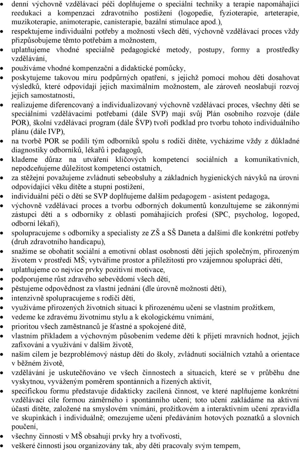 ), respektujeme individuální potřeby a možnosti všech dětí, výchovně vzdělávací proces vždy přizpůsobujeme těmto potřebám a možnostem, uplatňujeme vhodné speciálně pedagogické metody, postupy, formy