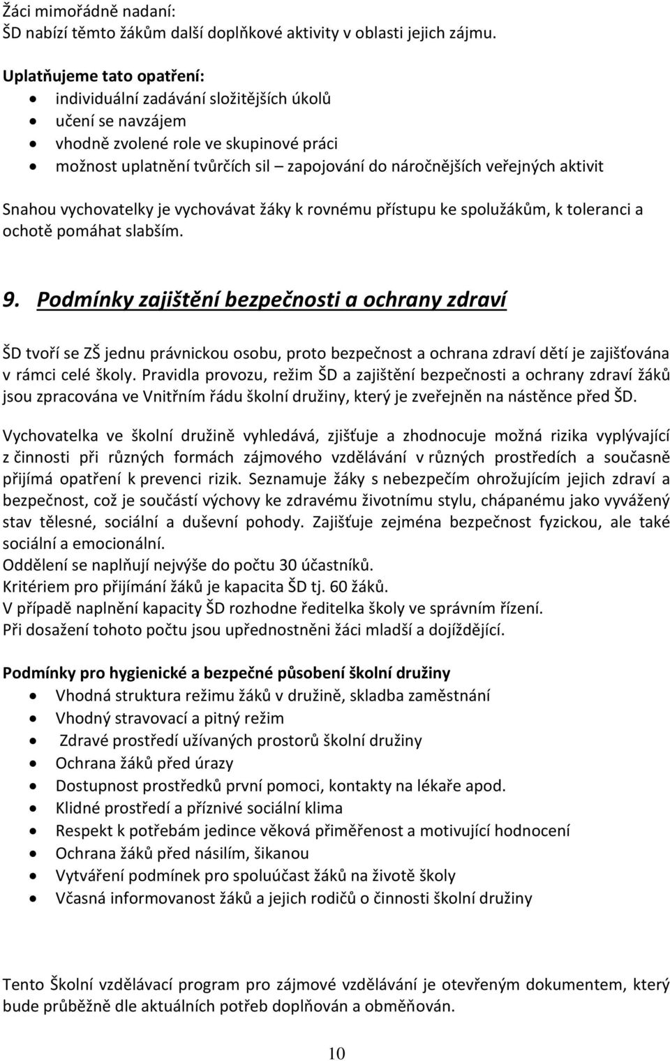 aktivit Snahou vychovatelky je vychovávat žáky k rovnému přístupu ke spolužákům, k toleranci a ochotě pomáhat slabším. 9.