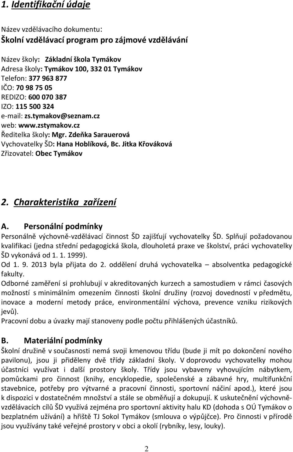 Jitka Křováková Zřizovatel: Obec Tymákov 2. Charakteristika zařízení A. Personální podmínky Personálně výchovně-vzdělávací činnost ŠD zajišťují vychovatelky ŠD.