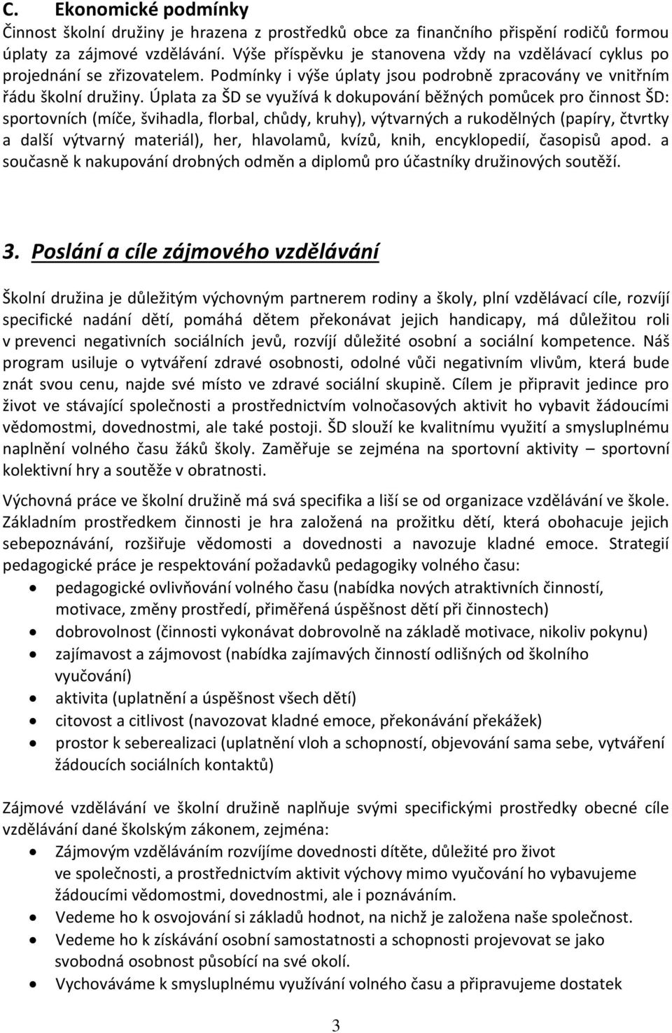 Úplata za ŠD se využívá k dokupování běžných pomůcek pro činnost ŠD: sportovních (míče, švihadla, florbal, chůdy, kruhy), výtvarných a rukodělných (papíry, čtvrtky a další výtvarný materiál), her,