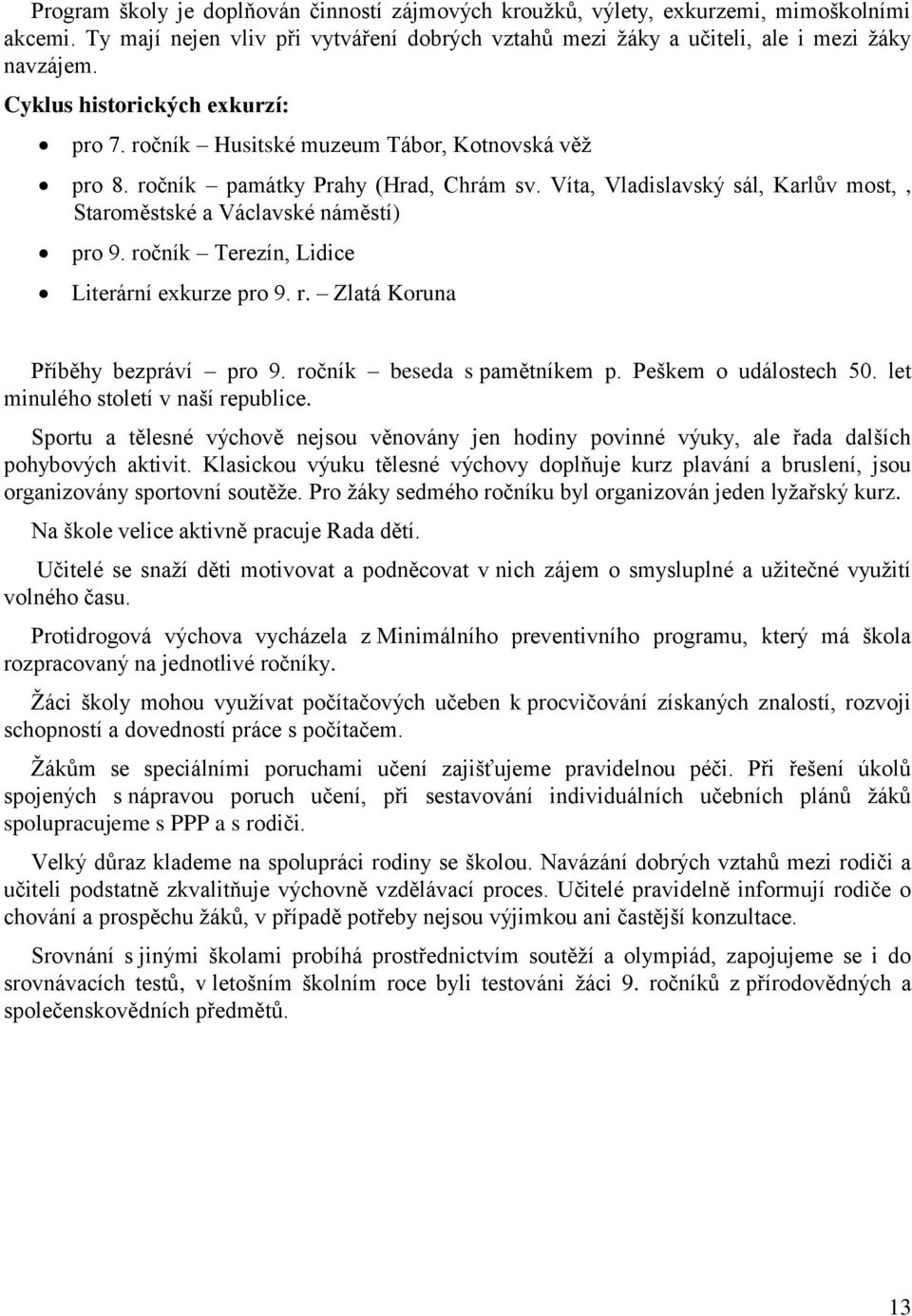 Víta, Vladislavský sál, Karlův most,, Staroměstské a Václavské náměstí) pro 9. ročník Terezín, Lidice Literární exkurze pro 9. r. Zlatá Koruna Příběhy bezpráví pro 9. ročník beseda s pamětníkem p.