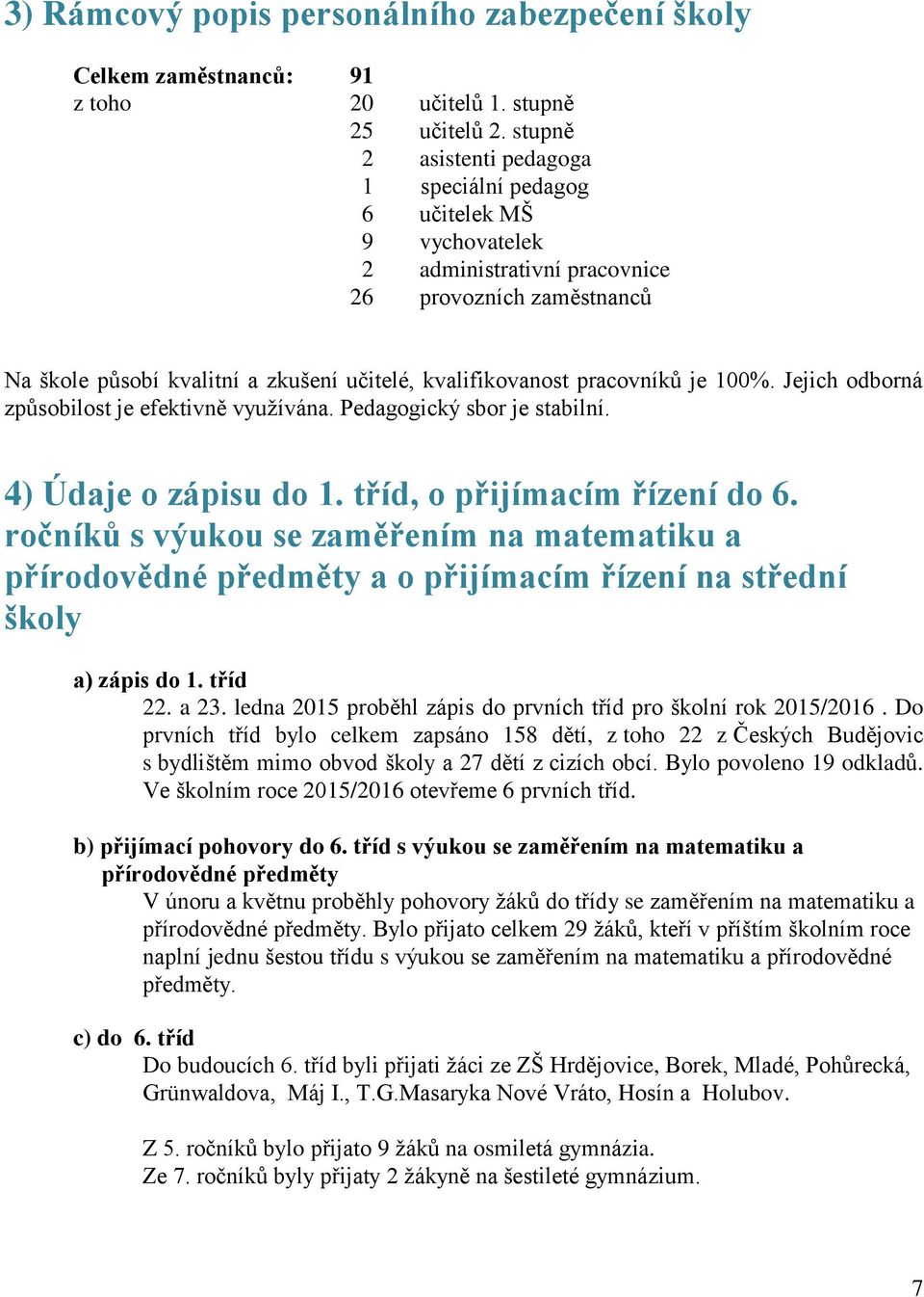 pracovníků je 100%. Jejich odborná způsobilost je efektivně využívána. Pedagogický sbor je stabilní. 4) Údaje o zápisu do 1. tříd, o přijímacím řízení do 6.