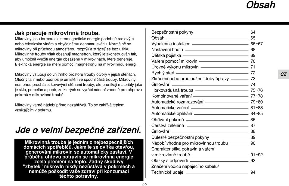 Mikrovlnné trouby v ak obsahují magnetron, kter je zkonstruován tak, aby umoïnil vyuïití energie obsaïené v mikrovlnách, které generuje.