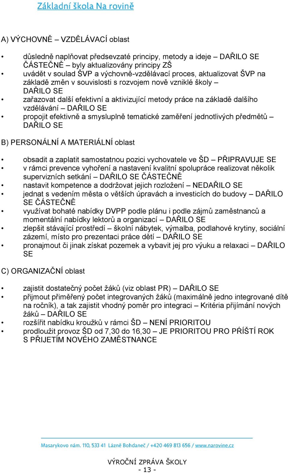 tematické zaměření jednotlivých předmětů DAŘILO SE B) PERSONÁLNÍ A MATERIÁLNÍ oblast obsadit a zaplatit samostatnou pozici vychovatele ve ŠD PŘIPRAVUJE SE v rámci prevence vyhoření a nastavení