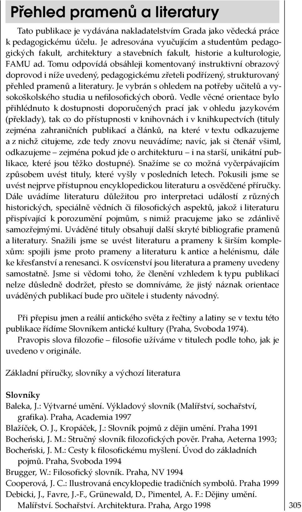 Tomu odpovídá obsáhleji komentovaný instruktivní obrazový doprovod i níže uvedený, pedagogickému zřeteli podřízený, strukturovaný přehled pramenů a literatury.