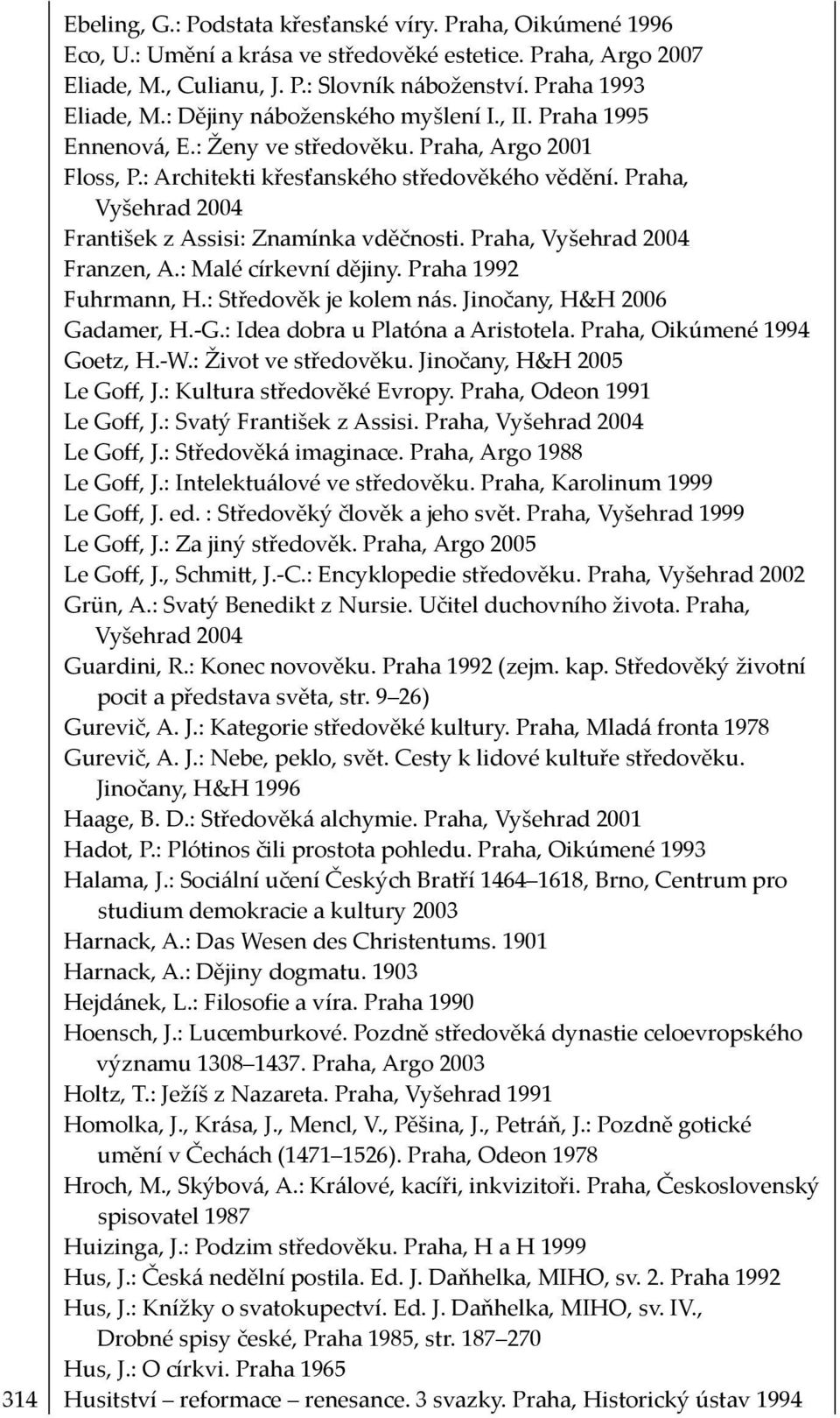 Praha, Vyšehrad 2004 František z Assisi: Znamínka vděčnosti. Praha, Vyšehrad 2004 Franzen, A.: Malé církevní dějiny. Praha 1992 Fuhrmann, H.: Středověk je kolem nás. Jinočany, H&H 2006 Gadamer, H.-G.