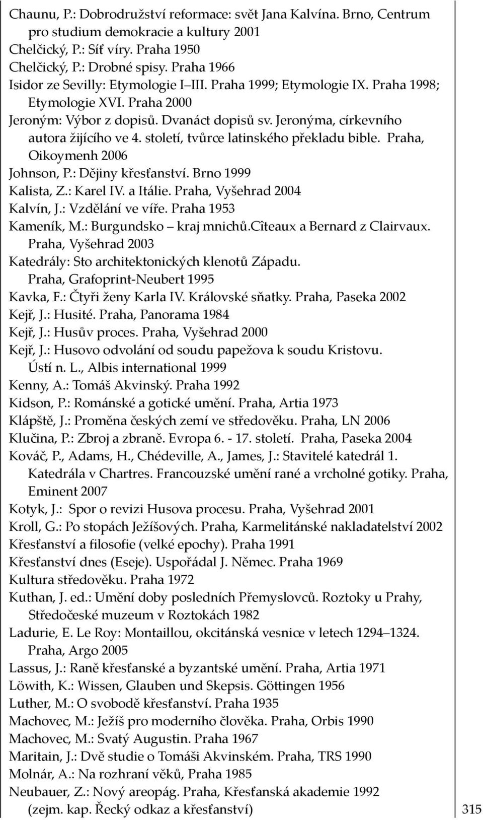 století, tvůrce latinského překladu bible. Praha, Oikoymenh 2006 Johnson, P.: Dějiny křesťanství. Brno 1999 Kalista, Z.: Karel IV. a Itálie. Praha, Vyšehrad 2004 Kalvín, J.: Vzdělání ve víře.