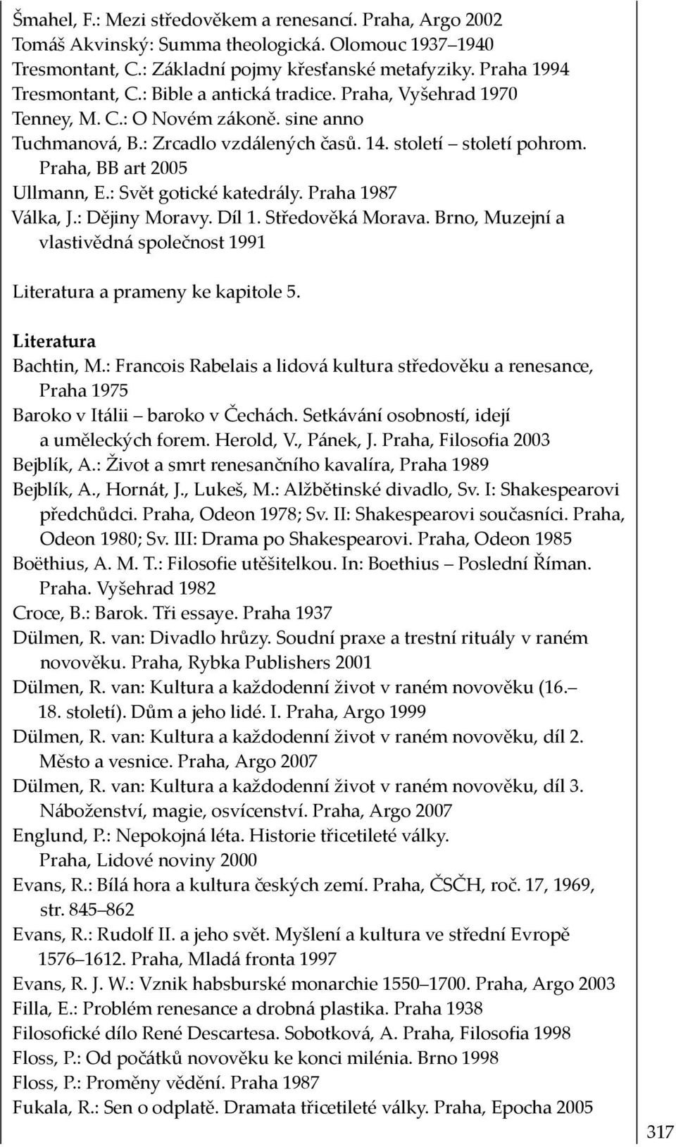 : Svět gotické katedrály. Praha 1987 Válka, J.: Dějiny Moravy. Díl 1. Středověká Morava. Brno, Muzejní a vlastivědná společnost 1991 Literatura a prameny ke kapitole 5. Literatura Bachtin, M.