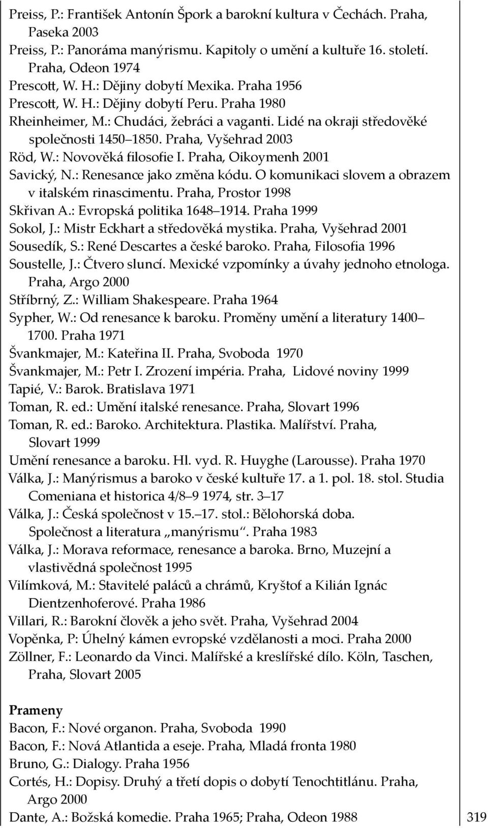 Praha, Vyšehrad 2003 Röd, W.: Novověká filosofie I. Praha, Oikoymenh 2001 Savický, N.: Renesance jako změna kódu. O komunikaci slovem a obrazem v italském rinascimentu. Praha, Prostor 1998 Skřivan A.